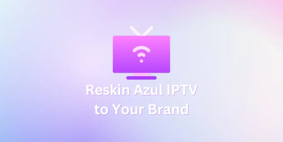 Reskin Azul IPTV to Your Brand