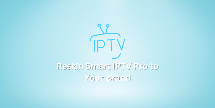 Reskin Smart IPTV Pro to Your Brand